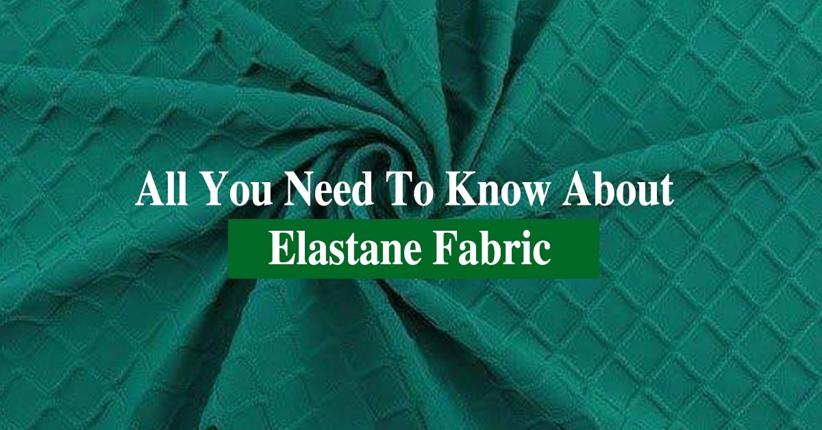 All You Need To Know About Elastane Fabric: Overview, Characteristics ...